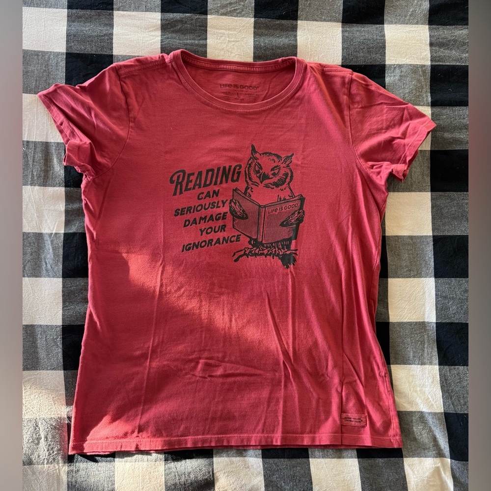 Life is Good Reading Can Seriously Damage Your Ignorance Crusher Tee L